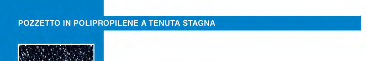 POZ: POZZETTO IN POLIPROPILENE A TENUTA STAGNA DI COLORE GRIGIO CON FORI PREDISPOSTI SUL POZZETTO E SUL COPERCHIO PER L ALLOGGIAMENTO DELLE VITI DI FISSAGGIO,CHE SONO FORNITE A CORREDO.