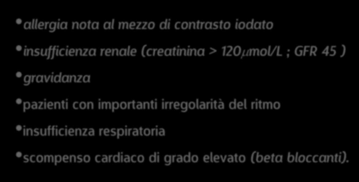 CRITERI di ESCLUSIONE allergia nota al mezzo di contrasto iodato insufficienza renale (creatinina > 120 mol/l ; GFR 45 )