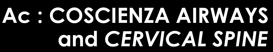 VALUTAZIONE PRIMARIA Ac : COSCIENZA AIRWAYS and CERVICAL SPINE B : BREATHING C : CIRCULATION D : DISABILITY E :