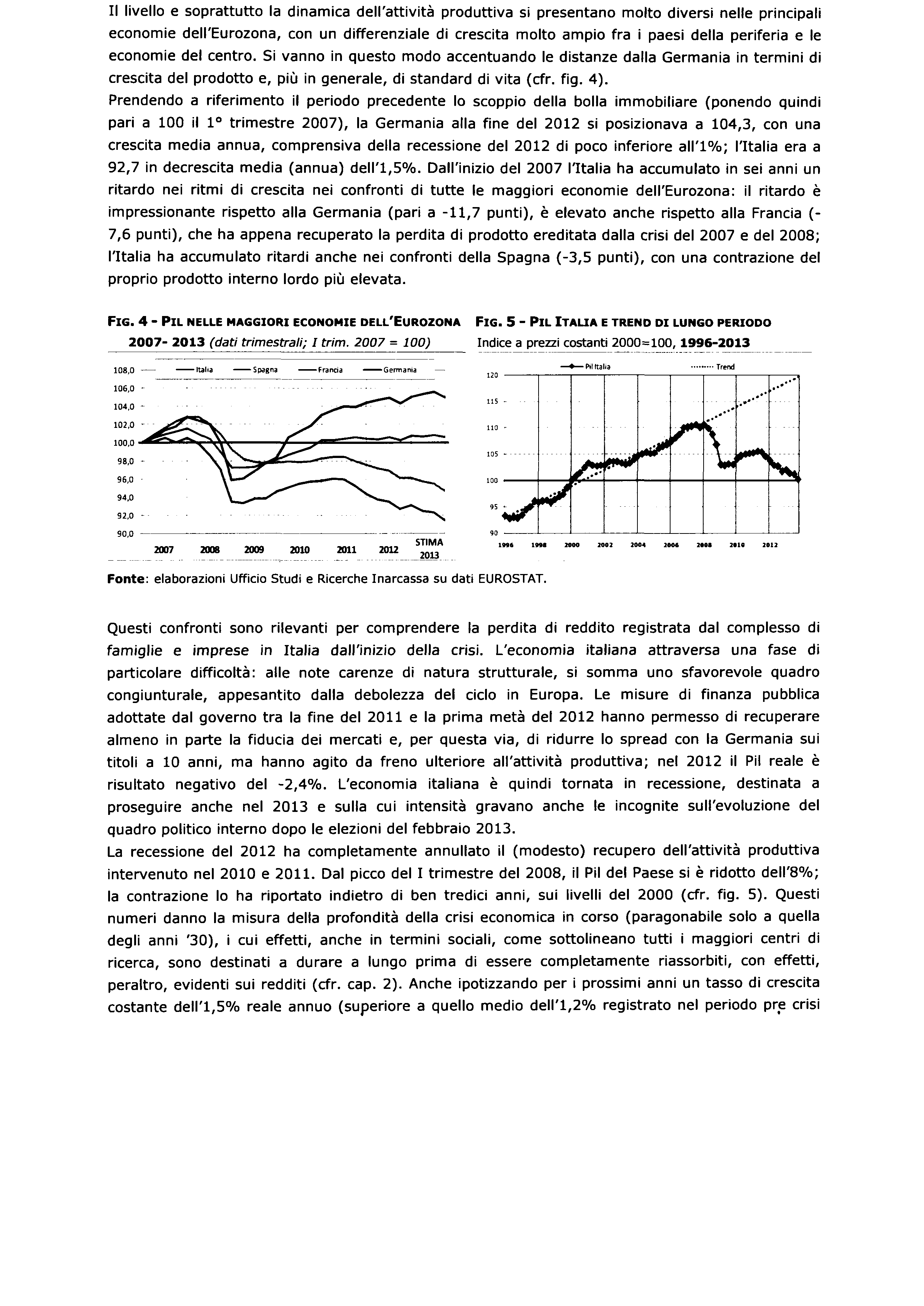 Camera dei Deputati 123 Senato della Repubblica Il livello e soprattutto la dinamica dell'attività produttiva si presentano molto diversi nelle principali economie dell'eurozona, con un differenziale