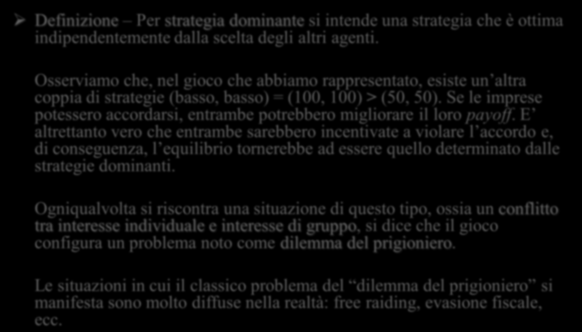 Giochi in forma normale. Definizione Per strategia dominante si intende una strategia che è ottima indipendentemente dalla scelta degli altri agenti.