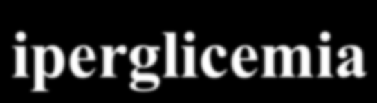 iperglicemia! L iperglicemia è presente nella maggior parte dei pazienti critici, anche in quelli senza una storia clinica di diabete!