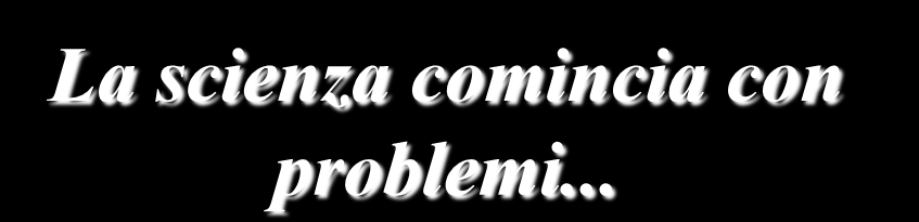 L infermieristica come disciplina scientifica La scienza comincia con problemi.