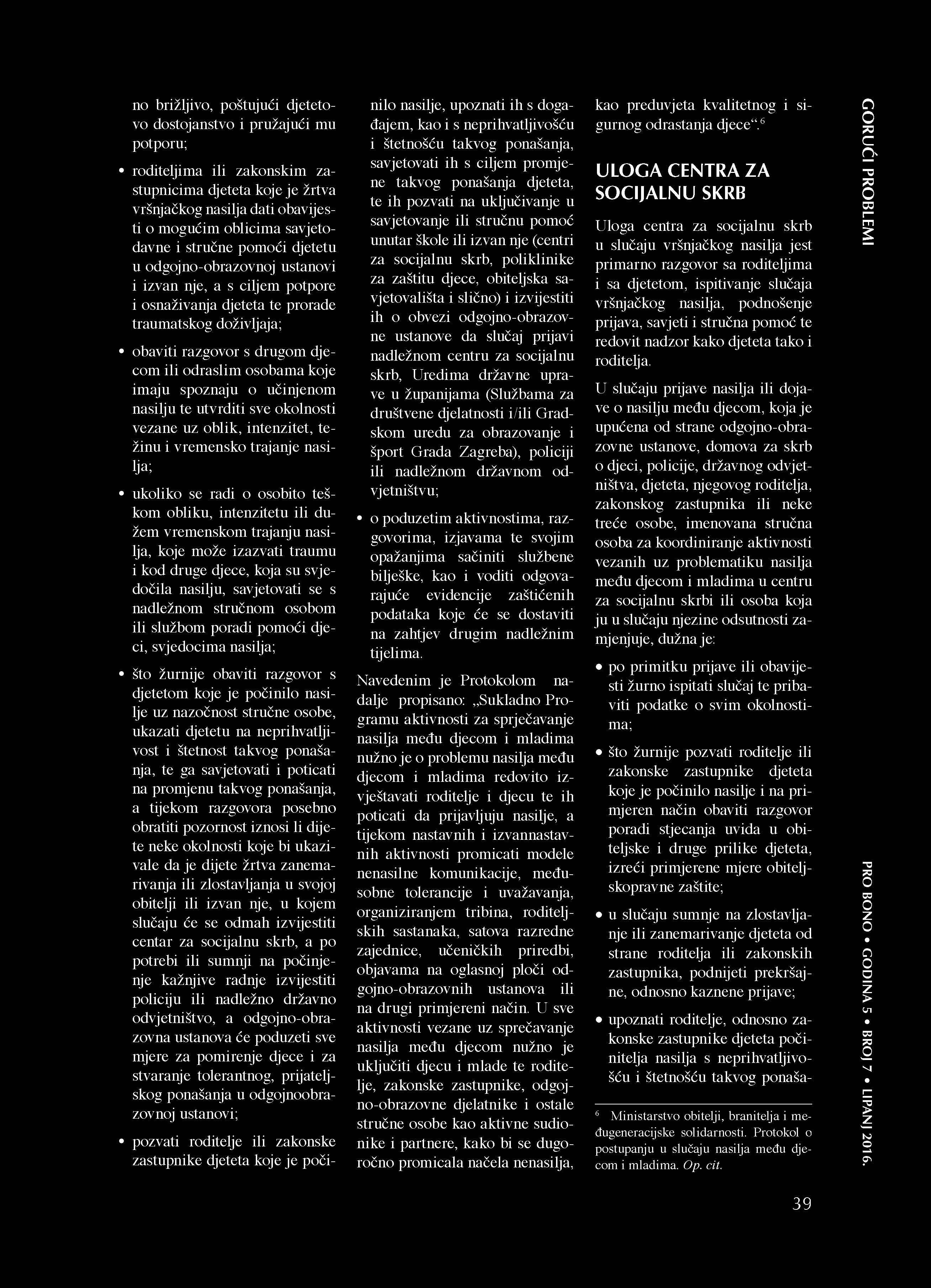 koje imaju spoznaju o učinjenom nasilju te utvrditi sve okolnosti vezane uz oblik, intenzitet, težinu i vremensko trajanje nasilja; ukoliko se radi o osobito teškom obliku, intenzitetu ili dužem