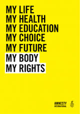 Il manifesto My Body My Rights chiede agli stati di abolire le leggi che criminalizzano l esercizio dei diritti sessuali e riproduttivi; di rilasciare tutte le donne e le ragazze imprigionate per