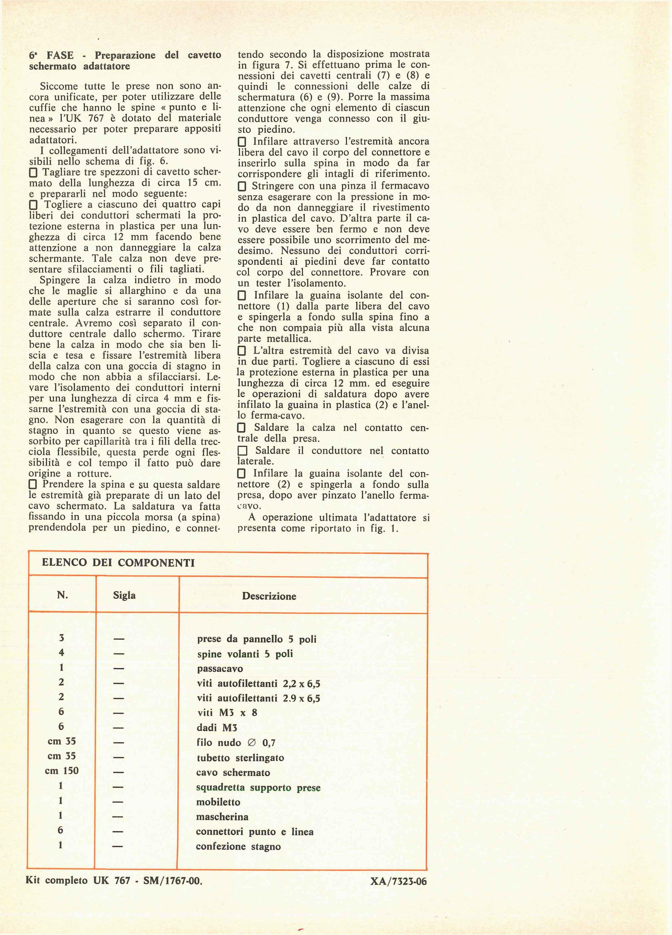 6" FASE - Preparazione del cavetto schermato adattatore Siccome tutte le prese non sono ancora unificate, per poter utilizzare delle cuffie che hanno le spine «punto e linea» l'uk 767 è dotato del