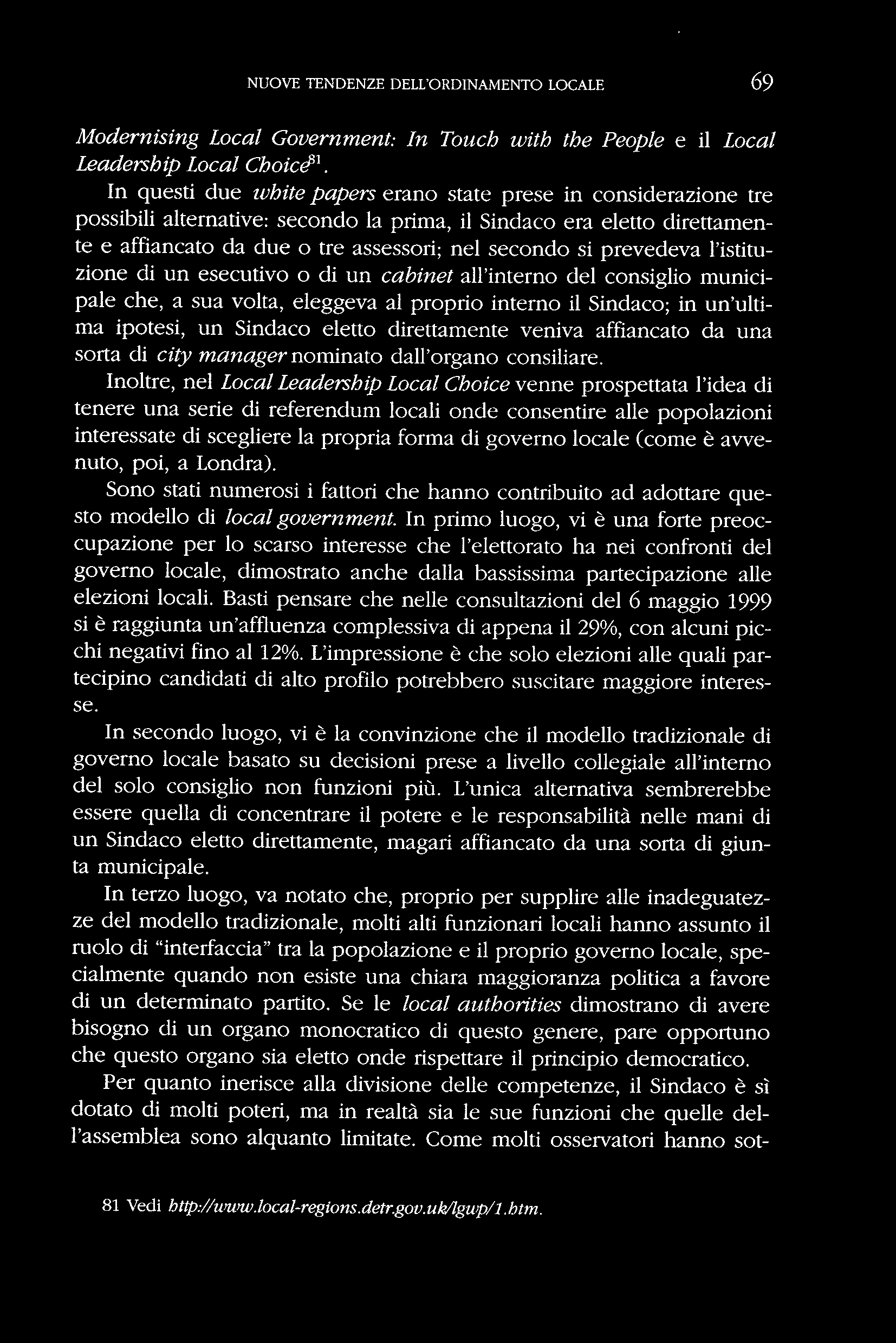 prevedeva l'istituzione di un esecutivo o di un cabinet all'interno del consiglio municipale che, a sua volta, eleggeva al proprio interno il Sindaco; in un'ultima ipotesi, un Sindaco eletto