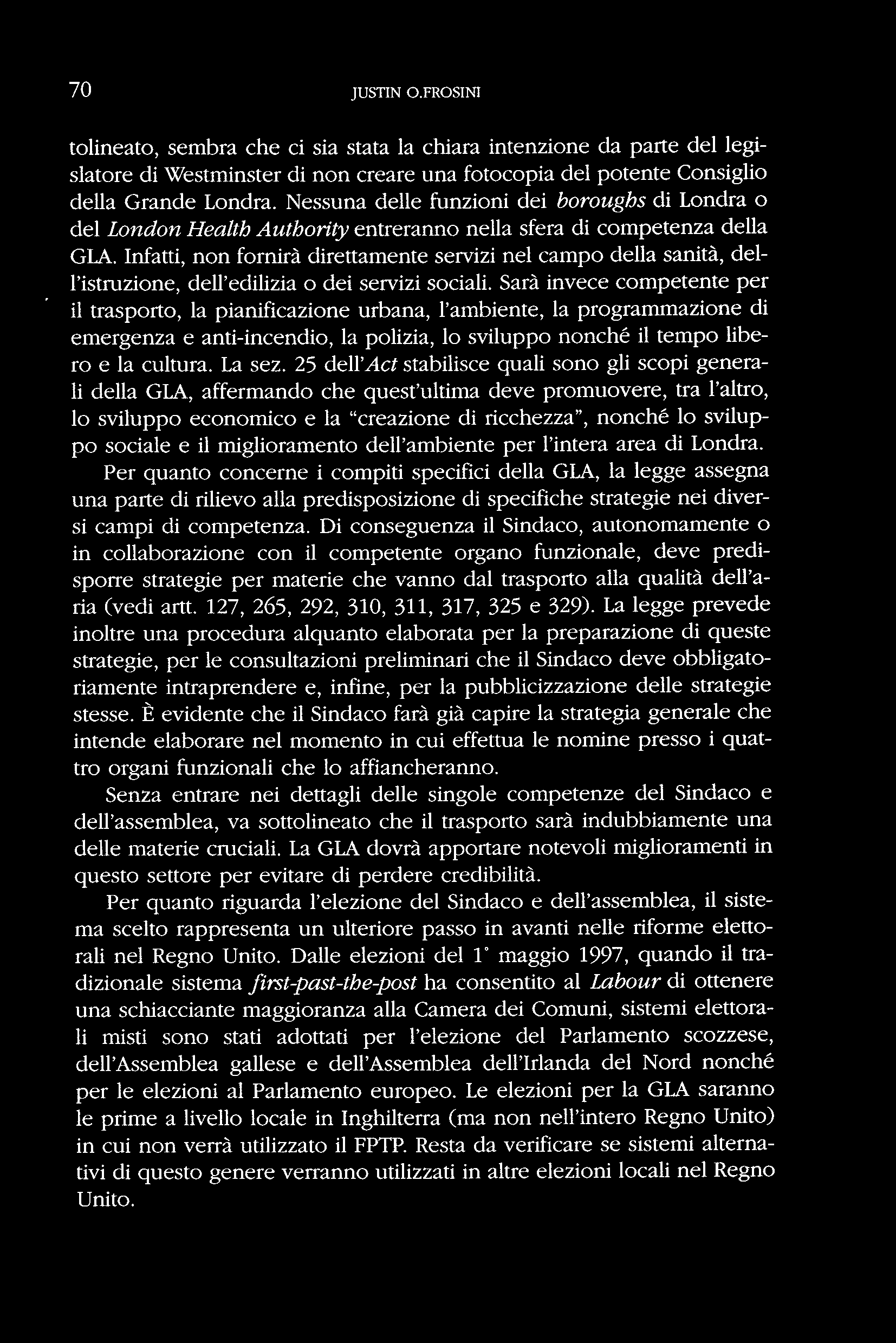 Infatti, non fornirà direttamente servizi nel campo della sanità, dell'istmzione, dell'edilizia o dei servizi sociali.