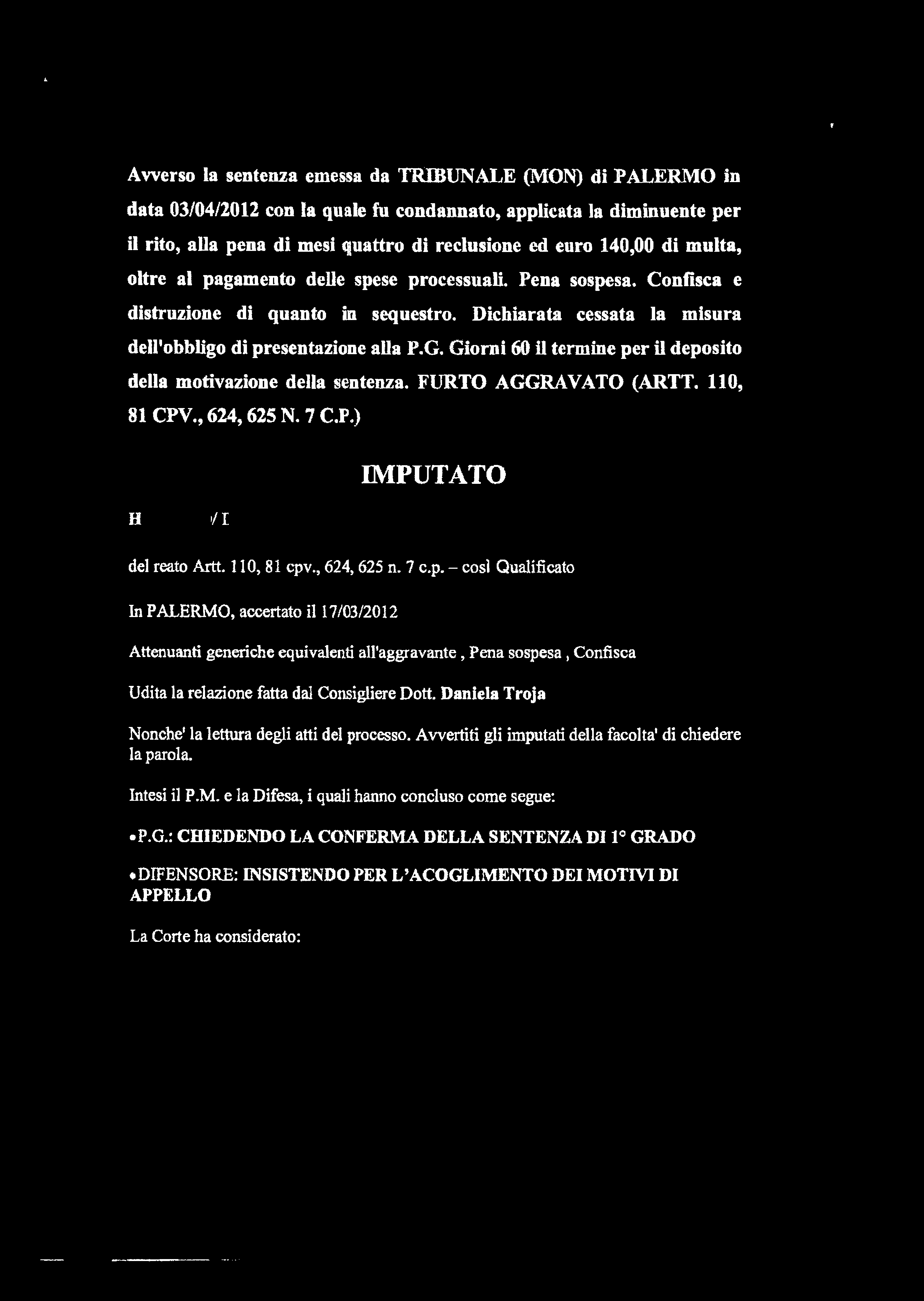 Giorni 60 il termine per il deposito della motivazione della sentenza. FURTO AGGRAVATO (ARTT. 110, 81 CPV., 624,625 N. 7 C.P.) IMPUTATO h '/r del reato Artt. 110, 81 cpv., 624,625 n. 7 c.p. - cosi Qualificato In PALERMO, accertato il 17/03/2012 Attenuanti generiche equivalenti all aggravante, Pena sospesa, Confisca Udita la relazione fatta dal Consigliere Dott.