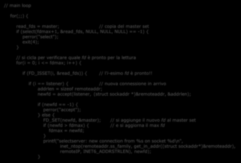 // main loop for(;;) Per questioni di portabilità meglio usare FD_COPY Chat Server I/O Multiplexing read_fds = master; // copia del master set if (select(fdmax+, &read_fds, NULL, NULL, NULL) == -)