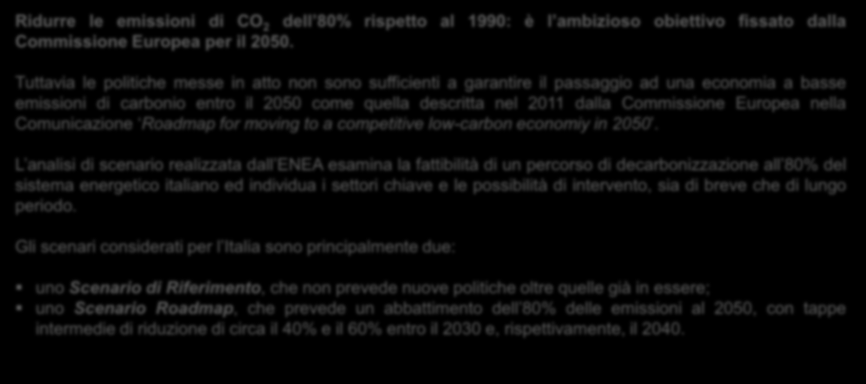 Gli obiettivi UE Energie Rinnovabili Italia Verso un Italia low carbon Ridurre le emissioni di CO 2 dell 80% rispetto al 1990: è l ambizioso obiettivo fissato dalla Commissione Europea per il 2050.