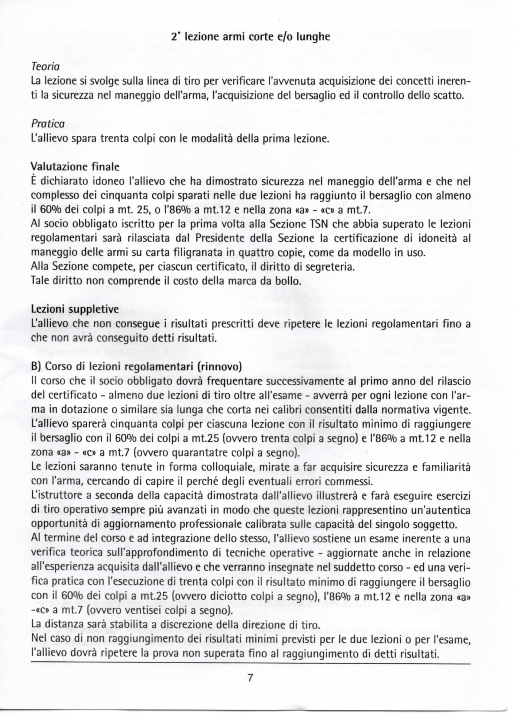 2' lezione armi corte e/o lunghe La lezione si svolge sulla linea di tiro per verificare l'avvenuta acquisizione dei concetti inerenti la sicurezza nel maneggio dell'arma, l'acquisizione del