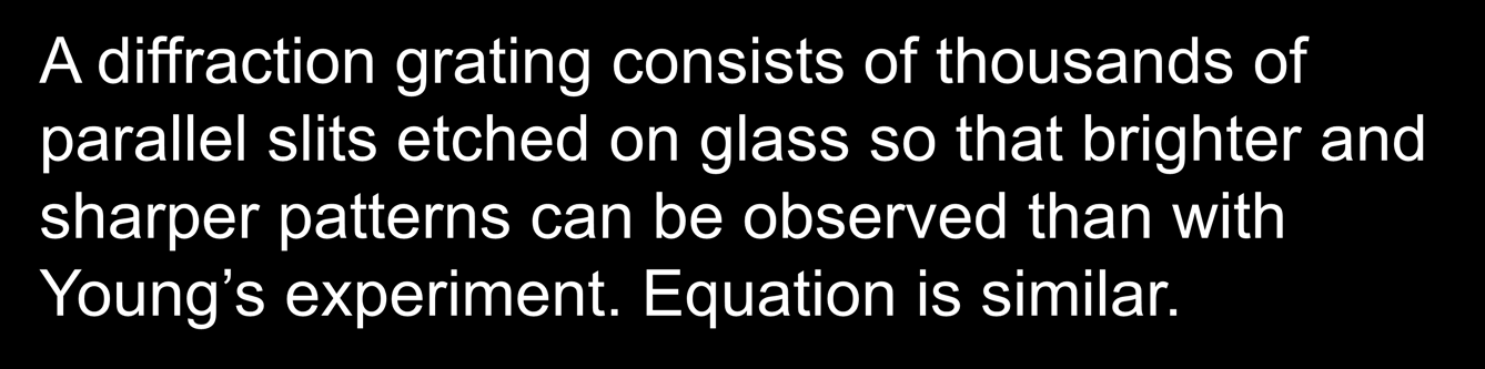 The Diffraction Grating A diffraction grating consists of thousands of parallel slits etched on glass so that brighter