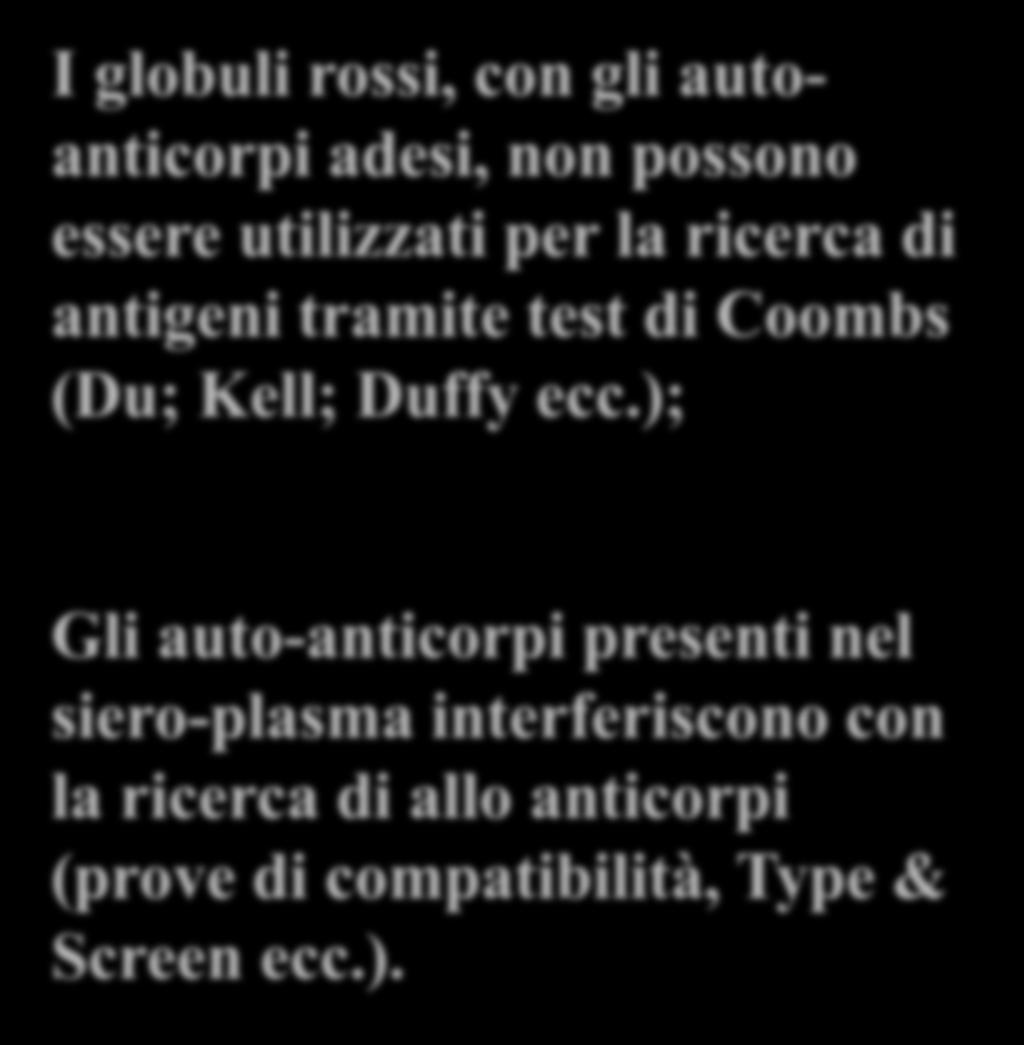 I globuli rossi, con gli autoanticorpi adesi, non possono essere utilizzati per la ricerca di antigeni tramite test di Coombs (Du; Kell; Duffy ecc.