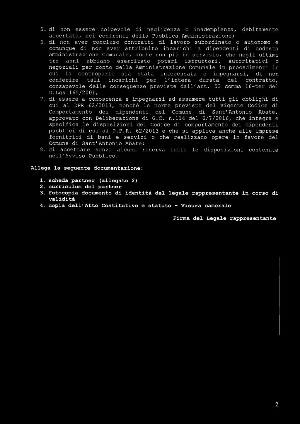 ultimi, tre anni abbiano esercitato poteri istruttori, autoritativi o; negoziali per conto della Amministrazione Comunale in procedimenti in cui la controparte sia stata interessata e impegnarsi, di