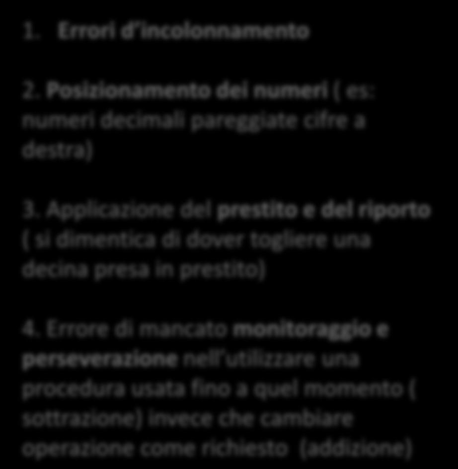 ERRORI NELL APPLICAZIONE DELLE PROCEDURE 1. Errori d incolonnamento 2. Posizionamento dei numeri ( es: numeri decimali pareggiate cifre a destra) 3.