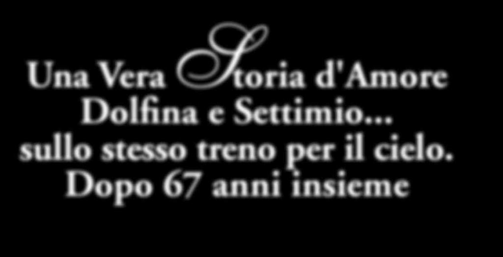 8 FEBBRAIO 2017 Una Vera Storia d'amore Dolfina e Settimio... sullo stesso treno per il cielo.