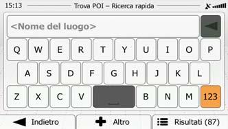 9. Usando la tastiera, iniziare a immettere il nome del POI. 10. Una volta immesse alcune lettere, toccare per aprire l'elenco dei POI aventi il nome simile alla sequenza di caratteri immessa. 11.