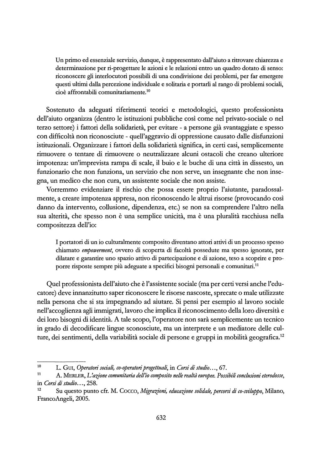 Un primo ed essenziale servizio, dunque, è rappresentato dall'aiuto a ritrovare chiarezza e determinazione per ri-progettare le azioni e le relazioni entro un quadro dotato di senso: riconoscere gli