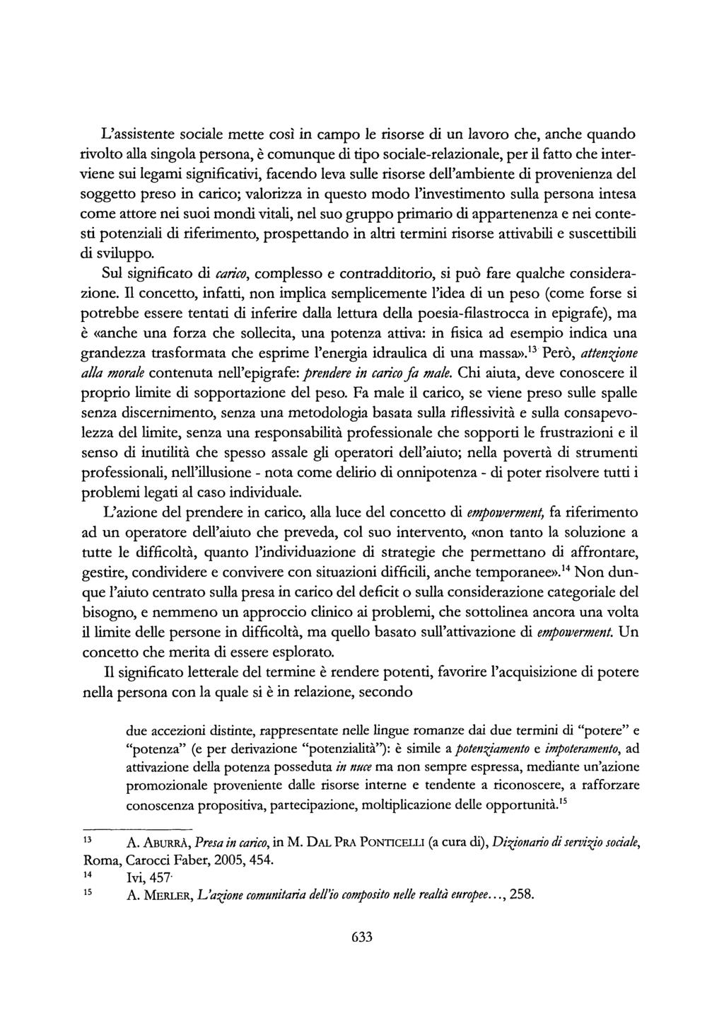 L'assistente sociale mette così in campo le risorse di un lavoro che, anche quando rivolto alla singola persona, è comunque di tipo sociale-relazionale, per il fatto che interviene sui legami