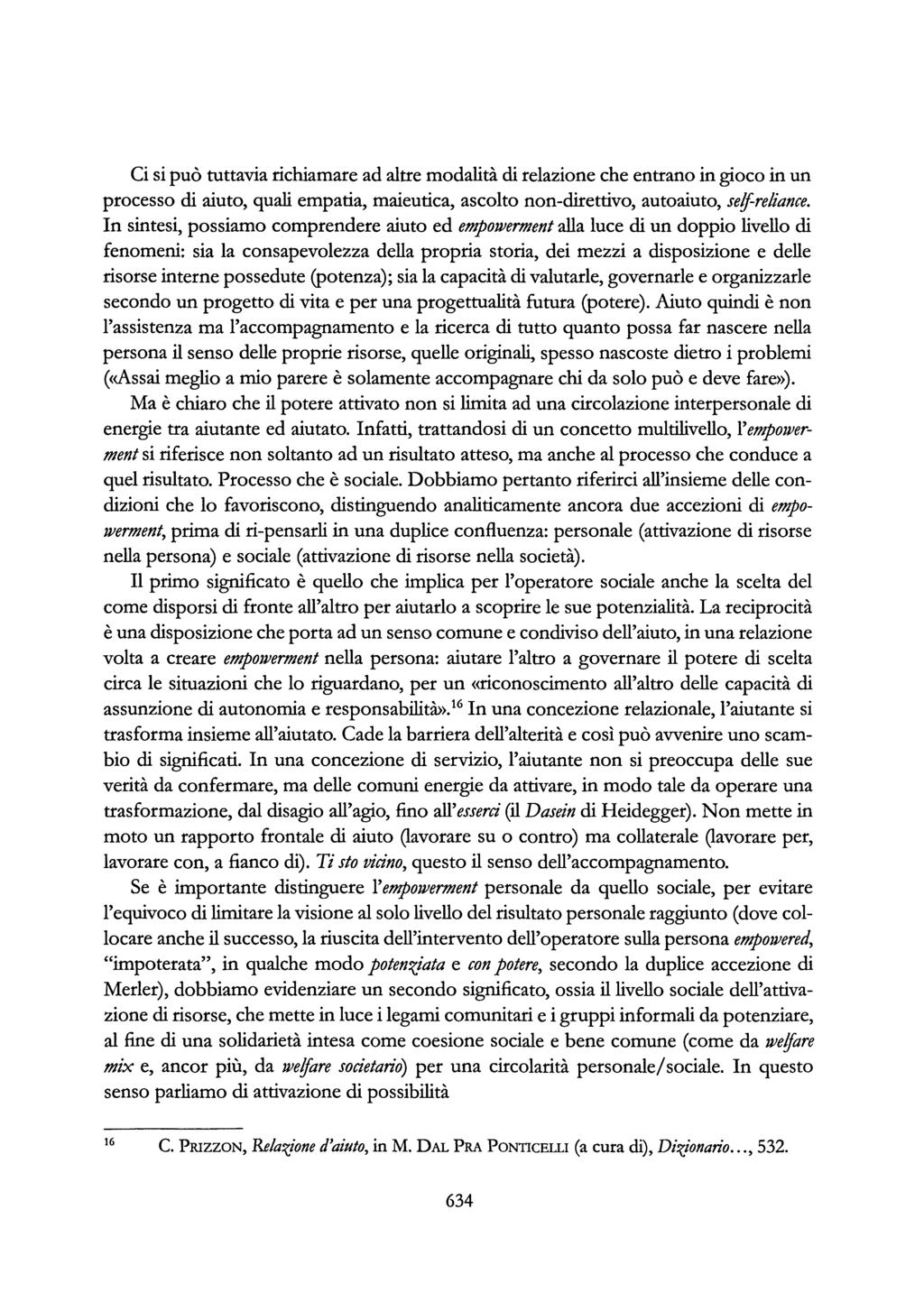 Ci si può tuttavia richiamare ad altre modalità di relazione che entrano in gioco in un processo di aiuto, quali empatia, maieutica, ascolto non-direttivo, auto aiuto, se!f-reliance.