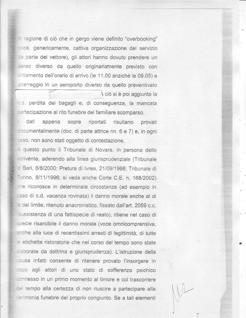 ragione di cio che in gergo viene defnito "overbooking", genericamente, cafriva organizzazione del servizjo parte del vettore), gli attori hanno dovulo prendere un diverso da quello originarìarnente