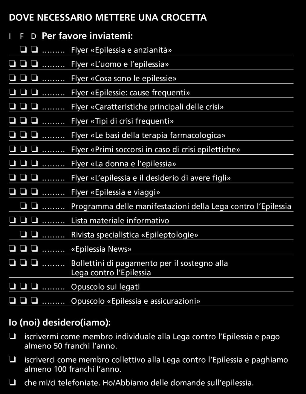 League Against Against Epilepsy Epilepsy DOVE NECESSARIO METTERE UNA UNA CROCETTA I I F I F D F D Per D Per Per favore inviatemi: o o o o Flyer Flyer Flyer «Epilessia e e e anzianità» o o o o o Flyer