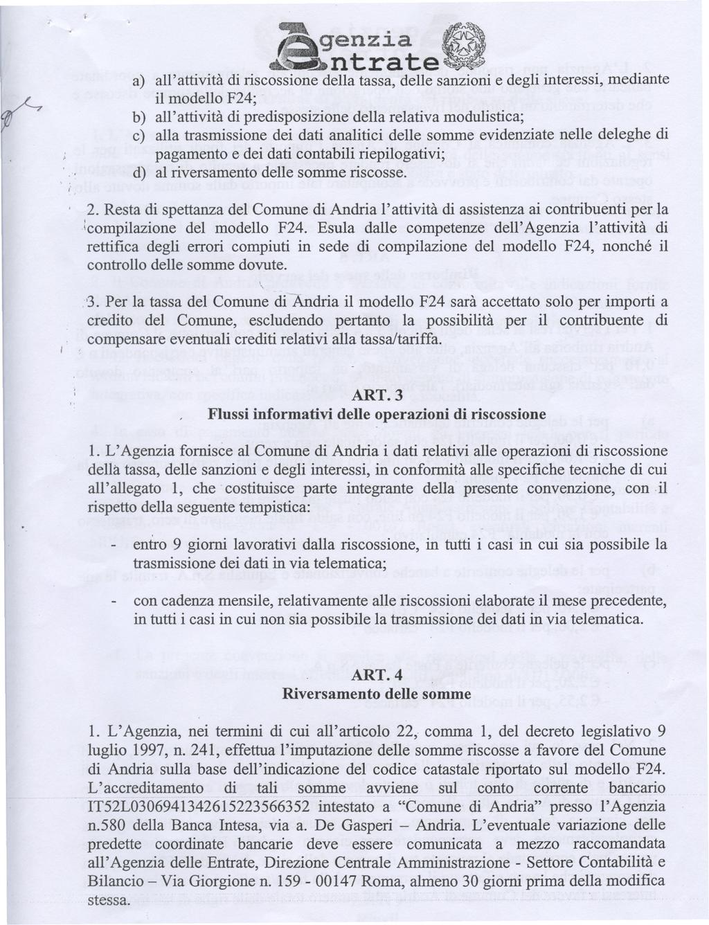 ~ i. genzia a) all'attività di riscossione della tassa, delle sanzioni e degli interessi, mediante il modello F24; b) all'attività di predisposizione della relativa modulistica; c) alla trasmissione