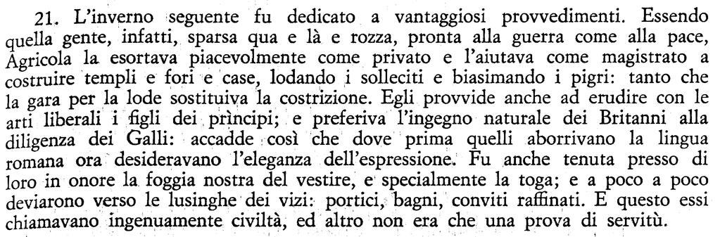 La romanizzazione secondo Tacito (da La vita di Agricola) Gneo Giulio Agricola (37-93 d.c.), uomo politico romano, rivestì incarichi militari e amministrativi nella provincia di Britannia, risiedendovi continuativamente dal 78 all 84 d.