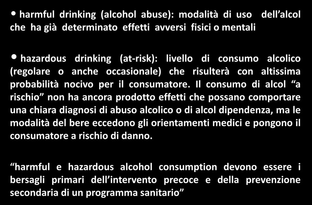 World Health Organization (WHO) memorandum harmful drinking (alcohol abuse): modalità di uso dell alcol che ha già determinato effetti avversi fisici o mentali hazardous drinking (at-risk): livello