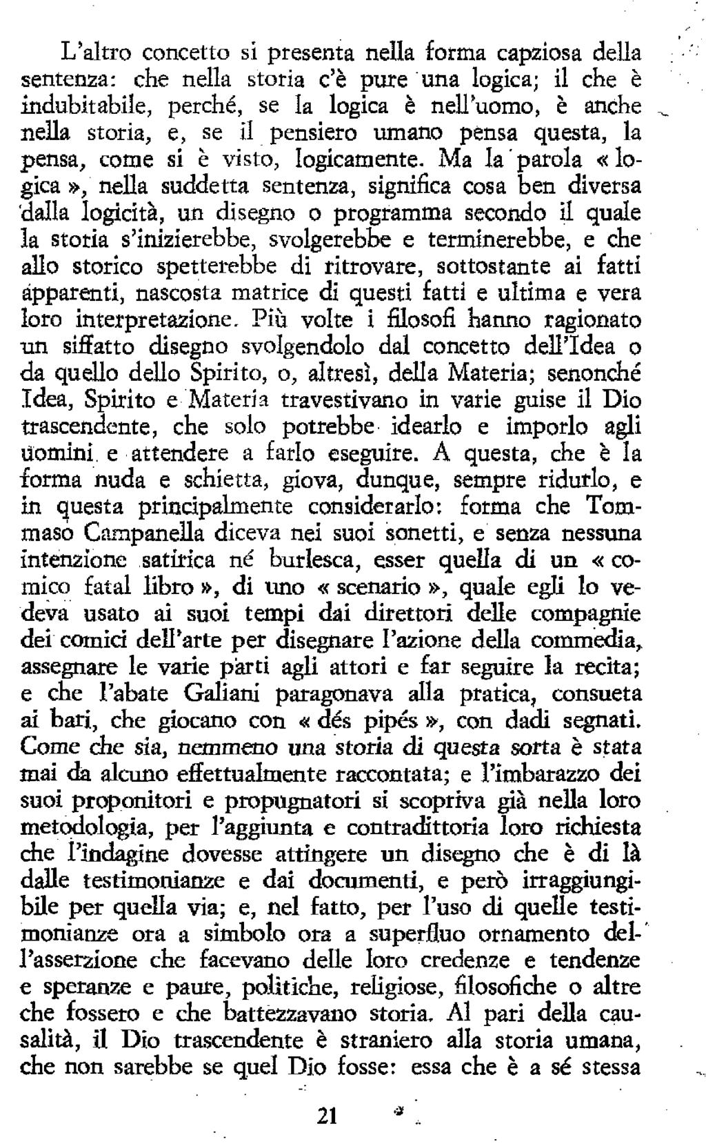 L'altro concetto si presenta nella forma capziosa della sentenza: che nella storia c'è pure una logica; il che è indubitabile, perché, se la logica è nell'uomo, è anche nella storia, e, se il