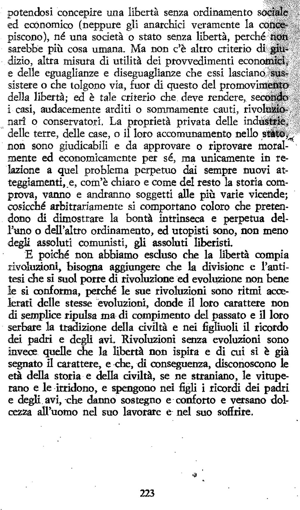 potendosi concepire una libertà senza ordinamento sociale ed ecónomico (neppure gli anarchici veramente la concepiscono), né una società o stato senza libertà, perché non sarebbe piii cosa umana.