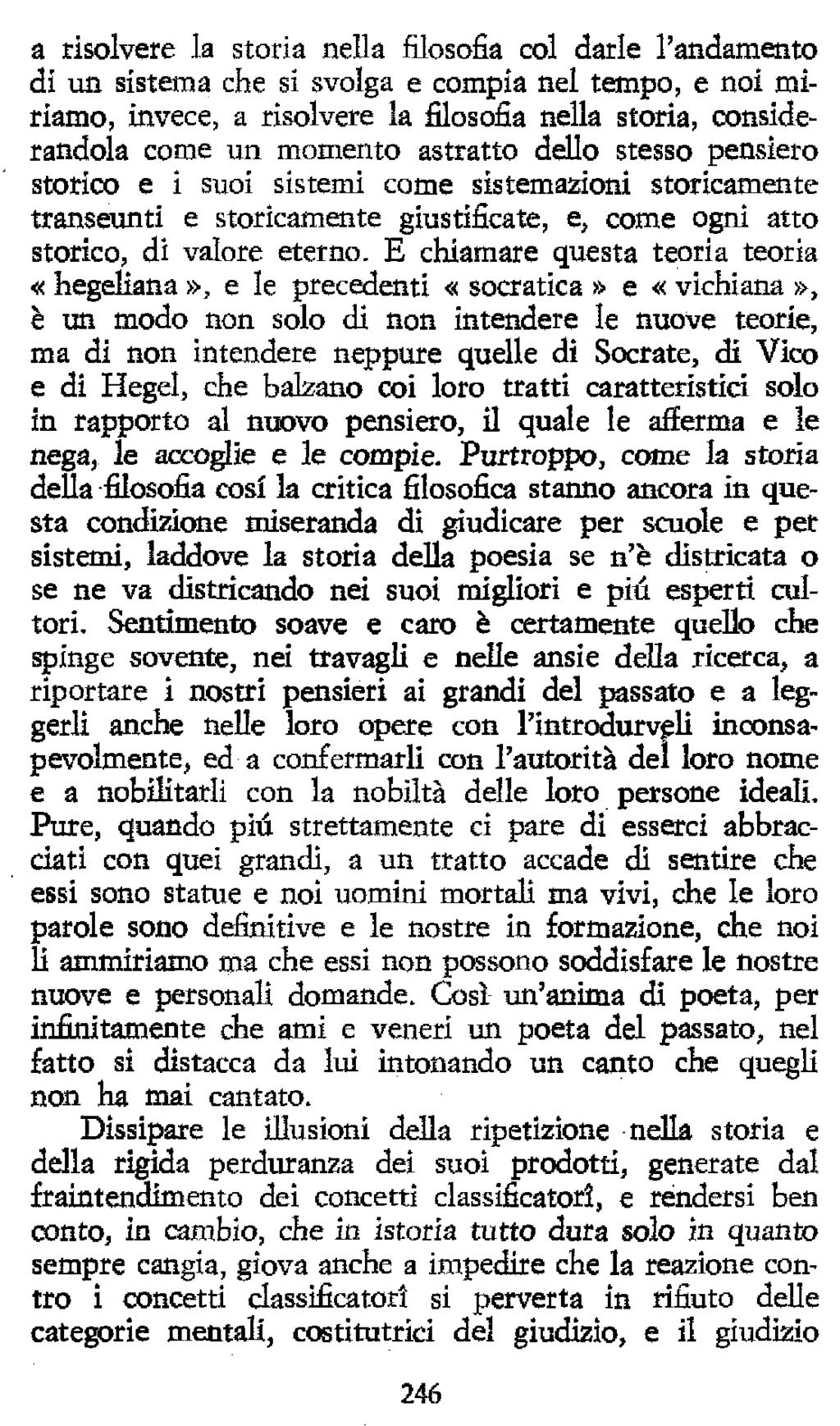 a risolvere la storia nella filosofia col darle l'andamento di un sistema che si svolga e compia nel tempo, e noi miriamo, invece, a risolvere la filosofia nella storia, considerandola come un