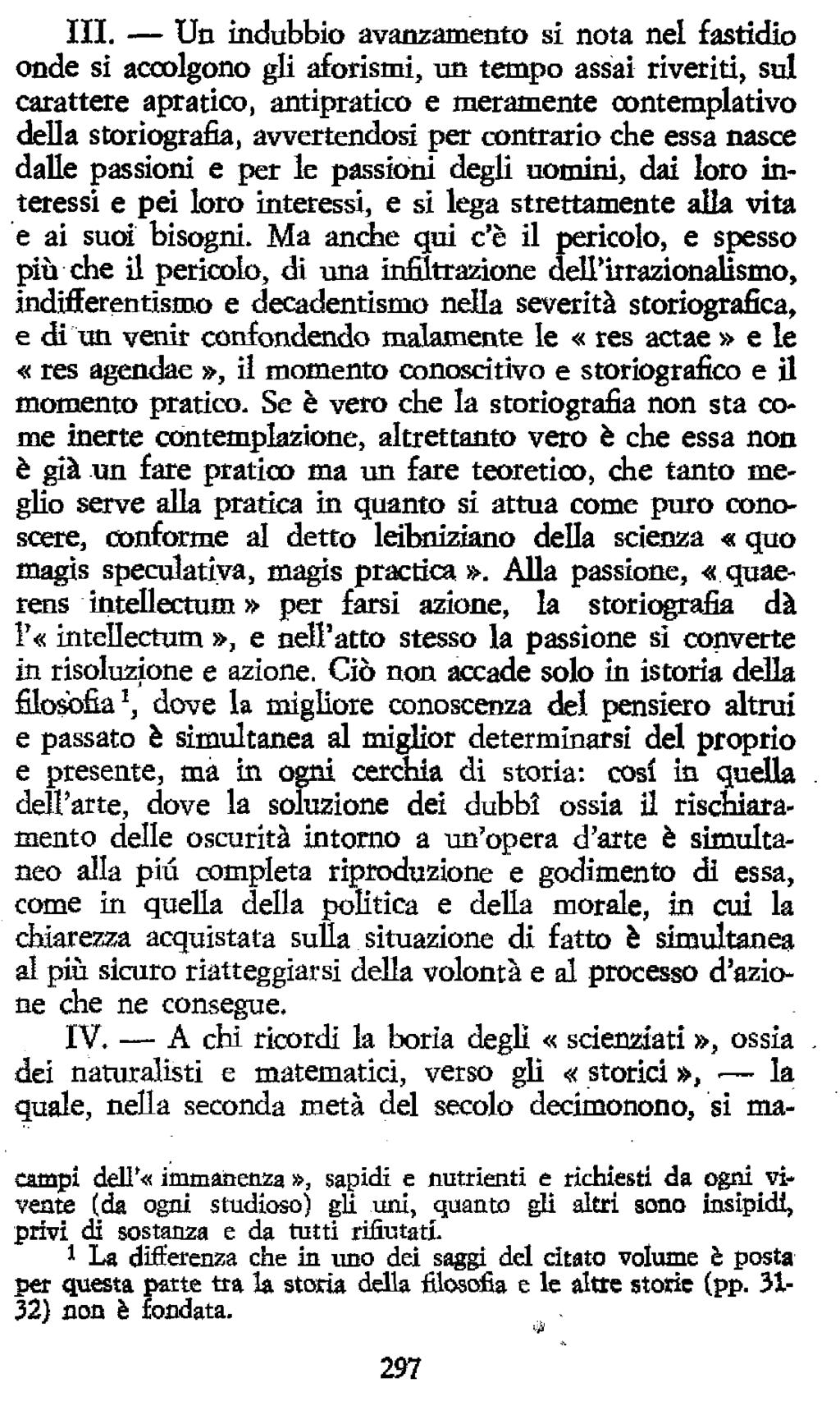 in. Un indubbio avanzamento si nota nel fastìdio onde si accolgono gli aforismi, un tempo assai riveriti, sul carattere apratico, antipratico e meramente contemplativo della storiografia,