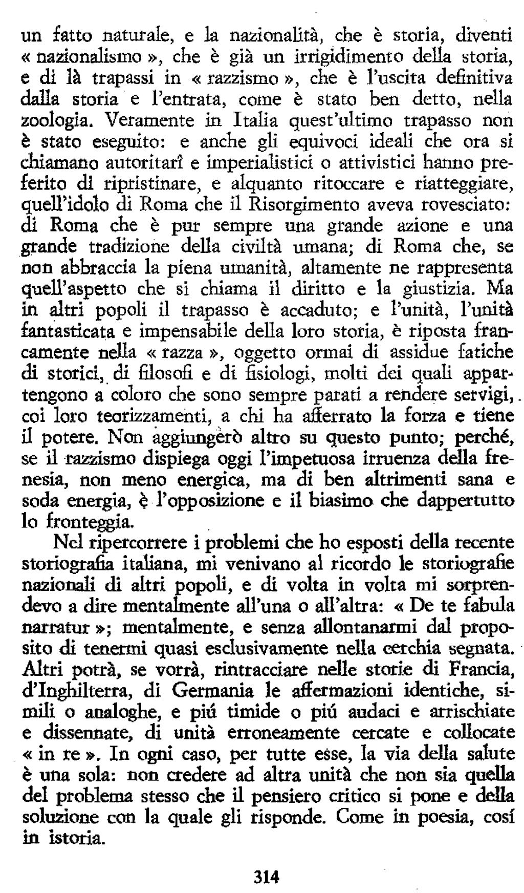 un fatto naturale, e la nazionalità, che è storia, diventi «nazionalismo», che è già un irrigidimento della storia, e di là trapassi in «ra22ìsmo», che è l'uscita definitiva dalla storia e l'entrata,