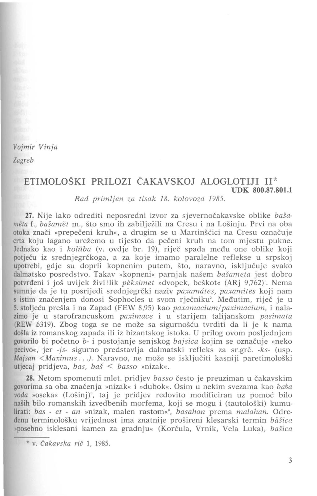 Vojmir Vinja Zagreb ETIMOLOšKI PRILOZI ČAKAVSKOJ ALOGLOTIJI II* UDK 800.87.801.1 Rad primljen za tisak 18. kolovoza 1985. 27. Nije lako odrediti neposredni izvor za sjevernočakavske oblike bašameta f.