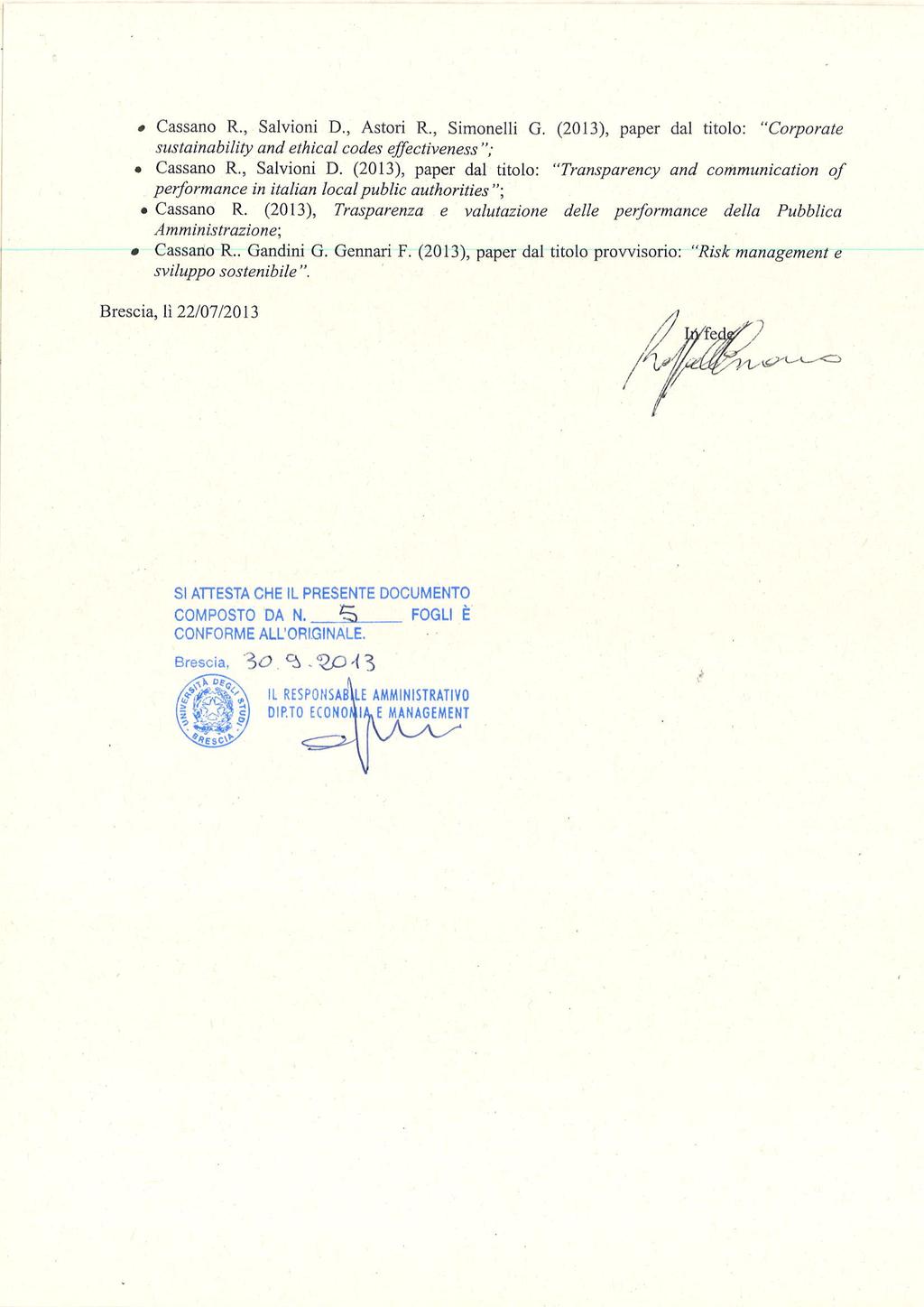 Cassano R., Salvioni D., Astori R., Simonelli G. (2013), paper dal titolo: "Corporate sustainability and ethical codes effectiveness"; Cassano R., Salvioni D. (2013), paper dal titolo: "Transparency and communication of performance in italian local public authorities"; Cassano R.
