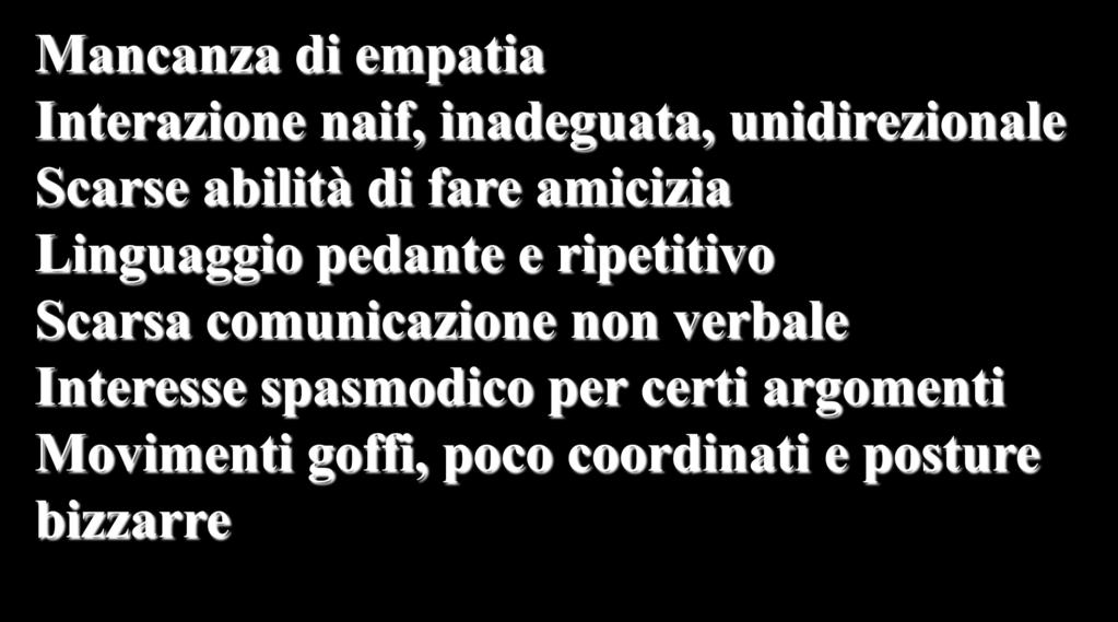 Sindrome di Asperger: Lorna Wing Mancanza di empatia Interazione naif, inadeguata, unidirezionale Scarse abilità di fare amicizia Linguaggio