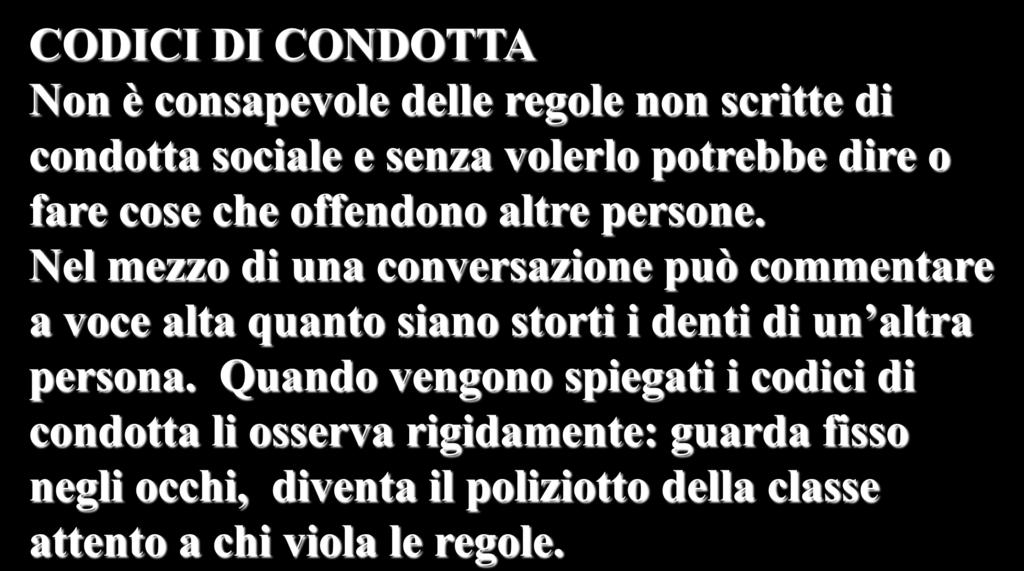 Sindrome di Asperger : osservazioni cliniche Tony Attwood CODICI DI CONDOTTA Non è consapevole delle regole non scritte