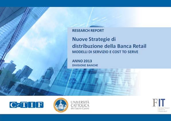 Attività di ricerca CeTIF Evoluzione del ruolo dello sportello bancario NUOVE STRATEGIE DI DISTRIBUZIONE DELLA BANCA RETAIL Modelli di servizio e cost to serve Analizzare le innovazioni che le banche