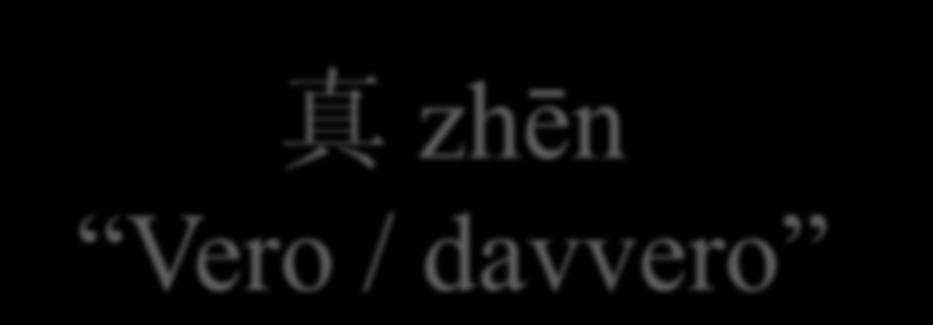 真 zhēn Vero / davvero E sia aggettivo che avverbio Come aggettivo significa vero Come avverbio