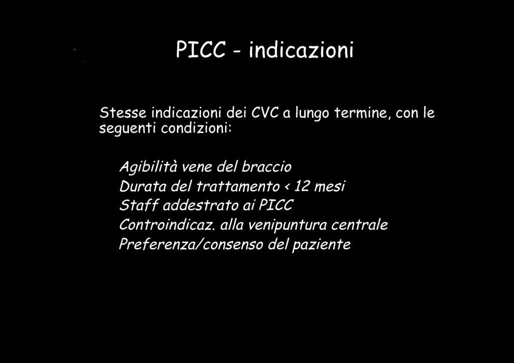 PICC - indicazioni Stesse indicazioni dei CVC a lungo termine, con le seguenti condizioni: Agibilità vene del braccio Durata