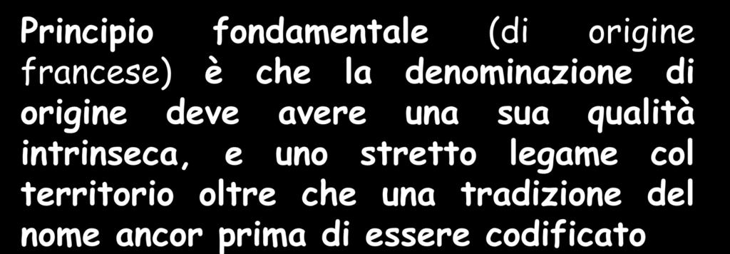 . La tutela dell origine in ambito comunitario Principio fondamentale (di origine francese) è che la denominazione di origine deve