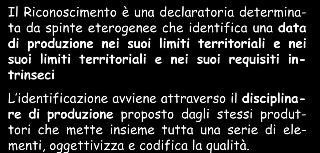 La tutela dell origine nella legge italiana Il Riconoscimento è una declaratoria determinata da spinte eterogenee che identifica una data di produzione nei suoi limiti territoriali e nei suoi limiti
