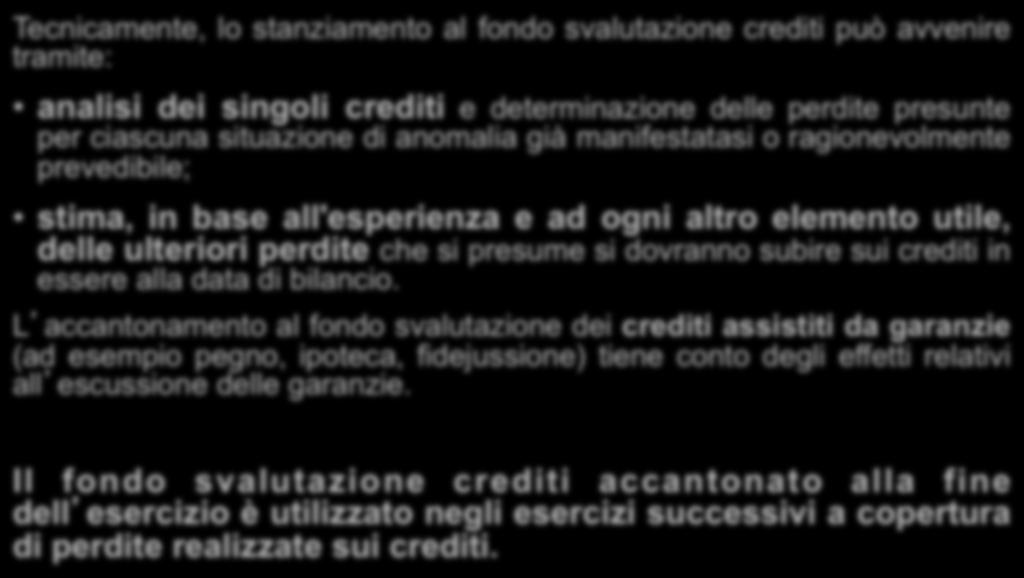 Tecnicamente, lo stanziamento al fondo svalutazione crediti può avvenire tramite: analisi dei singoli crediti e determinazione delle perdite presunte per ciascuna situazione di anomalia già