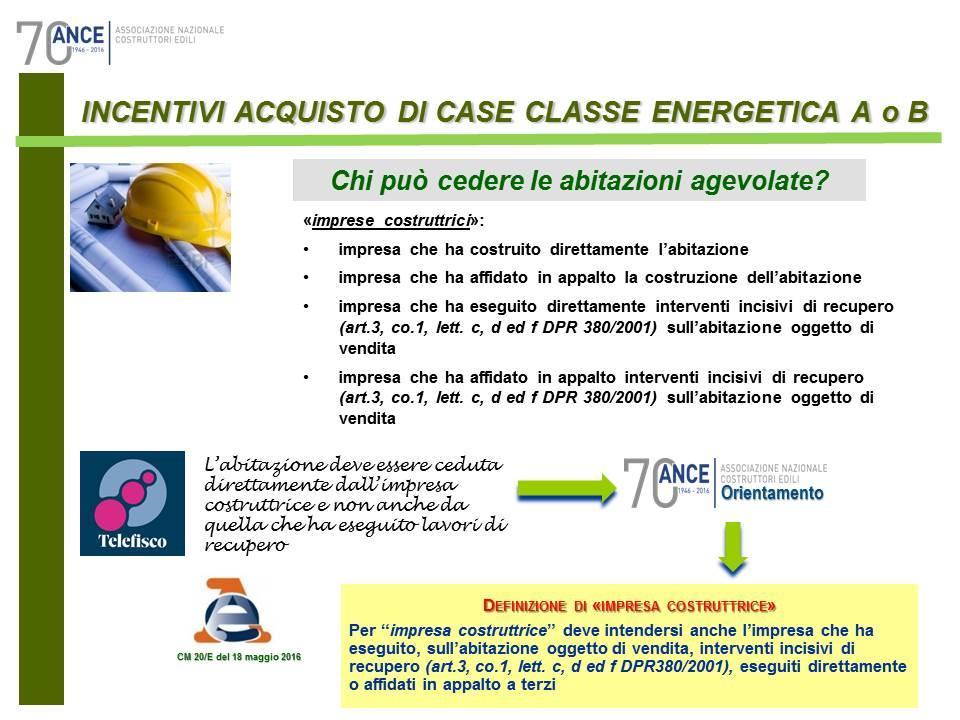 PROFILI SOGGETTIVI: I SOGGETTI CEDENTI Il dettato normativo riconosce l incentivo per l acquisto di unità immobiliari a destinazione residenziale in classe energetica A o B, cedute dalle imprese