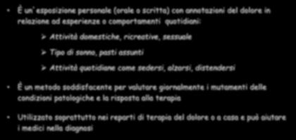 Scale multidimensionali DIARIO DEL DOLORE È un esposizione personale (orale o scritta) con annotazioni del dolore in relazione ad esperienze o comportamenti quotidiani: Attività domestiche,