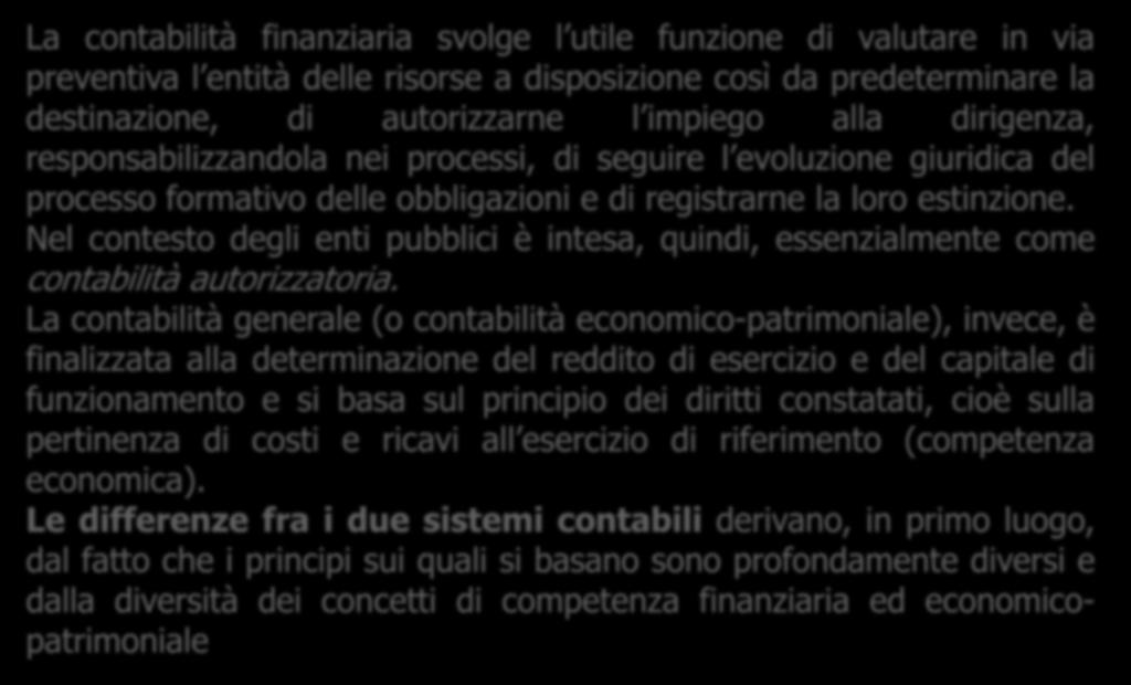 Confronto La contabilità finanziaria svolge l utile funzione di valutare in via preventiva l entità delle risorse a disposizione così da predeterminare la destinazione, di autorizzarne l impiego alla