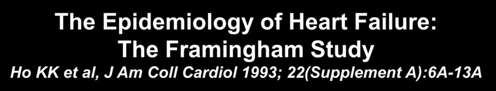 The Epidemiology of Heart Failure: The Framingham Study Ho KK et al, J Am Coll Cardiol