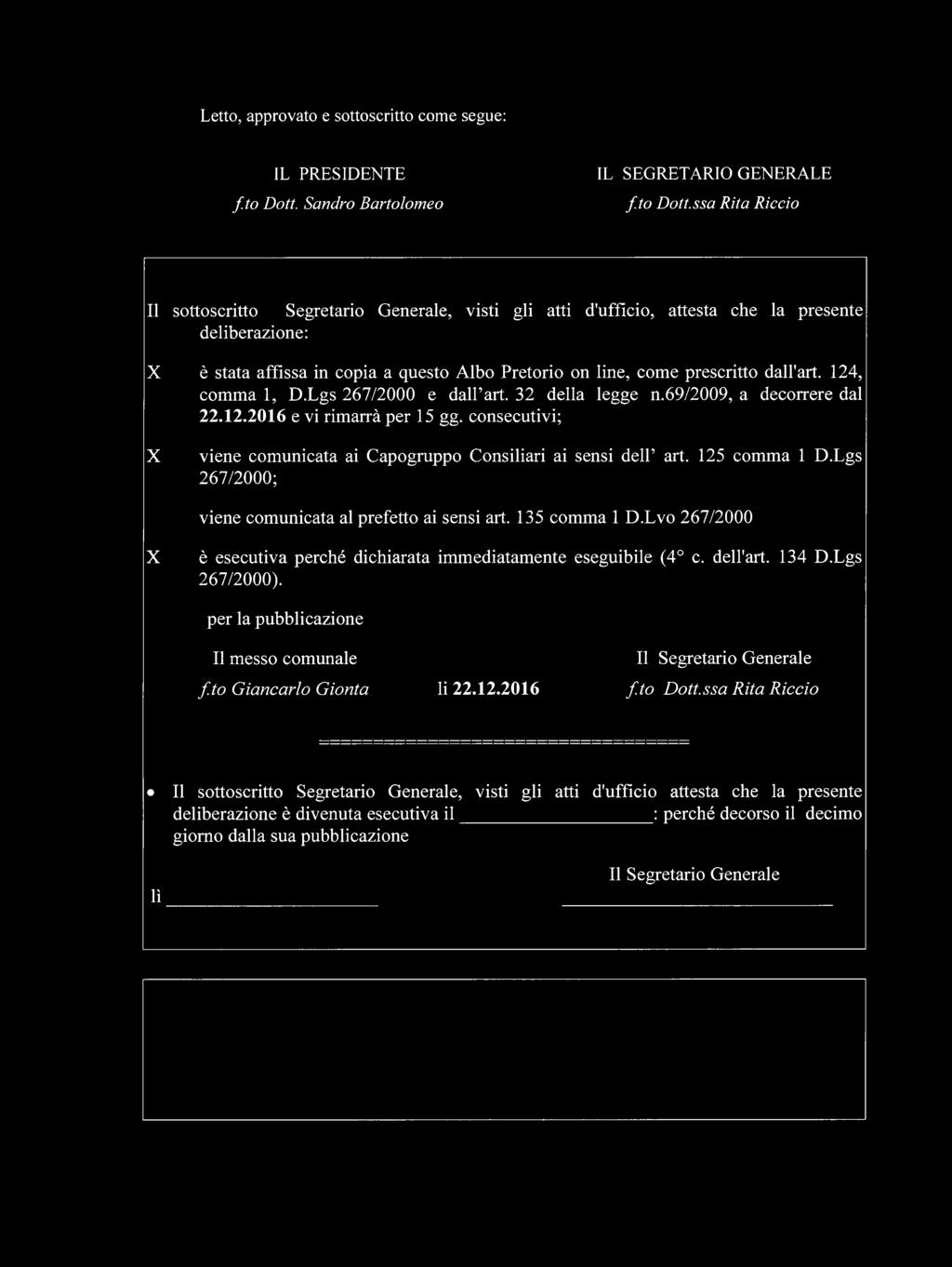 ssa Rita Riccio Il sottoscritto Segretario Generale, visti gli atti d'ufficio, attesta che la presente deliberazione: X è stata affissa in copia a questo Albo Pretorio on line, come prescritto